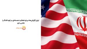 ایران گزارشها درباره فعالیت هستهای در کوه کلنگ را تکذیب کرد