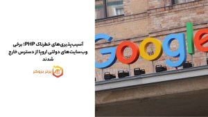 آسیبپذیریهای خطرناک PHP؛ برخی وبسایتهای دولتی اروپا از دسترس خارج شدند