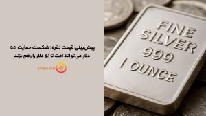 پیشبینی قیمت نقره؛ شکست حمایت ۵۵ دلار میتواند افت تا ۵۱ دلار را رقم بزند